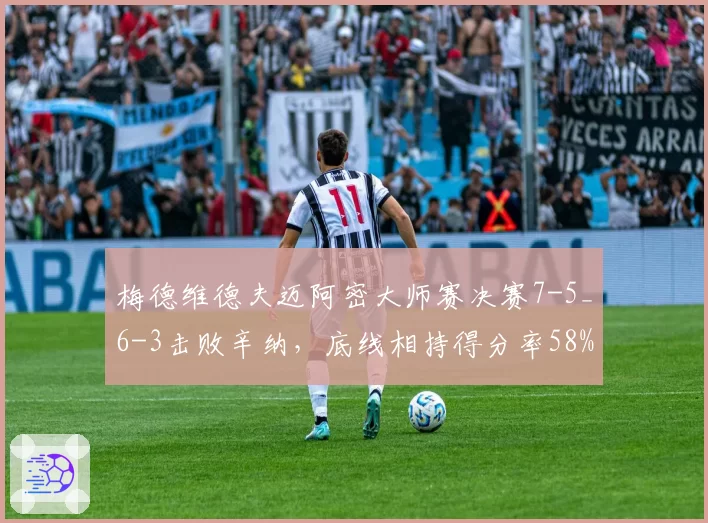梅德维德夫迈阿密大师赛决赛7-5_6-3击败辛纳，底线相持得分率58%